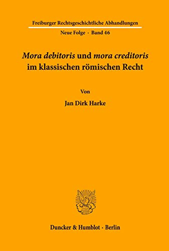 Mora debitoris und mora creditoris im klassischen römischen Recht.: / (Freiburger Rechtsgeschichtliche Abhandlungen. N. F., Band 46)