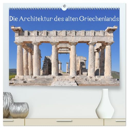 Die Architektur des alten Griechenlands (hochwertiger Premium Wandkalender 2026 DIN A2 quer), Kunstdruck in Hochglanz: Architekturdetails antiker griechischer Strukturen (CALVENDO Orte)