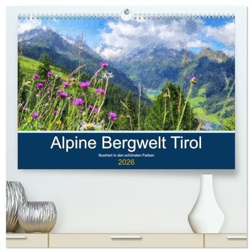 Alpine Bergwelt Tirol - Illustriert in den schönsten Farben (hochwertiger Premium Wandkalender 2026 DIN A2 quer), Kunstdruck in Hochglanz: Tiroler Städte und Landschaften in Öl (CALVENDO Orte)