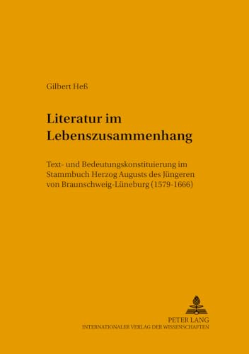 Literatur im Lebenszusammenhang: Text- und Bedeutungskonstituierung im Stammbuch Herzog Augusts des Jüngeren von Braunschweig-Lüneburg (1579-1666) (Mikrokosmos, Band 67)