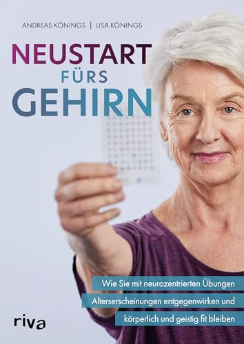Neustart fürs Gehirn: Wie Sie mit neurozentrierten Übungen Alterserscheinungen entgegenwirken und körperlich und geistig fit bleiben