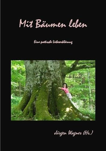 Mit Bäumen leben: Eine poetische Liebeserklärung