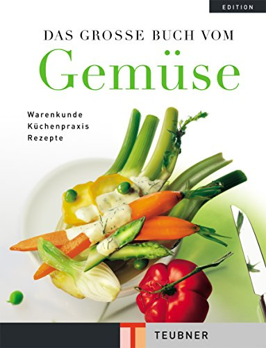 Das Grosse Buch vom Gemüse: Warenkunde, Küchenpraxis, Rezepte: Wissen, Information und Knowhow, Küchenpraxis, Rezepte