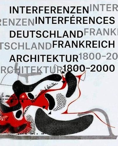 Interferenzen. Interférences: Architektur. Deutschland – Frankreich 1800–2000