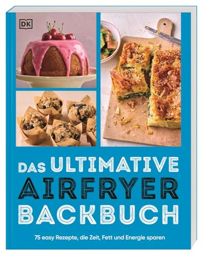 Das ultimative Airfryer Backbuch: 75 easy Rezepte, die Zeit, Fett & Energie sparen. Süß und salzig backen in der Heißluftfritteuse (Ultimativ kochen)