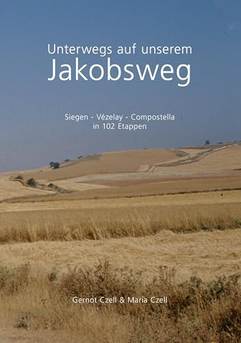 Unterwegs auf unserem Jakobsweg: Siegen - Vezelay - Compostella in 102 Etappen