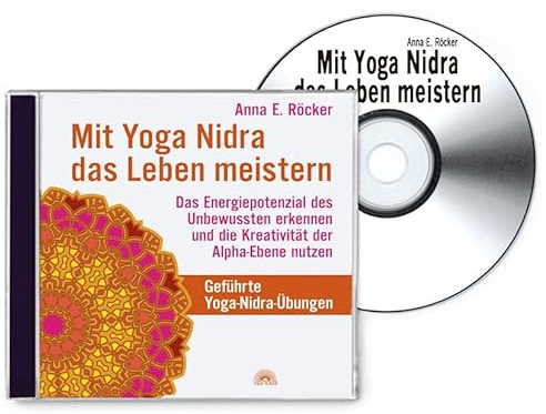 Mit Yoga-Nidra das Leben meistern: Das Energiepotenzial des Unbewussten erkennen und die Kreativität der Alpha-Ebene nutzen