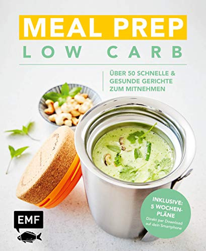 Meal Prep Low Carb – über 50 schnelle und gesunde Gerichte zum Mitnehmen: Inklusive 5 Wochenplänen