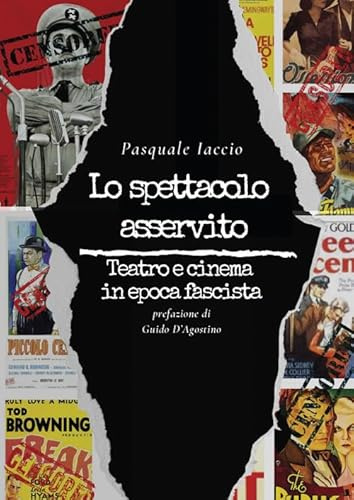 Lo spettacolo asservito. Teatro e cinema in epoca fascista (La memoria narrata)