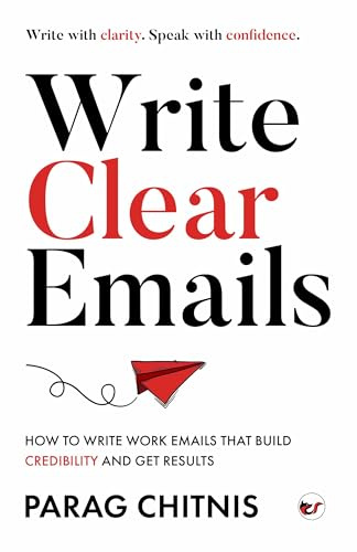Write Clear Emails: How to Write Work Emails That Build Credibility and Get Results