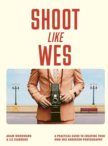 Shoot Like Wes: A Practical Guide to Creating Your Own Wes Anderson Photography