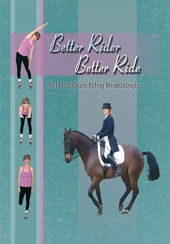 Better Rider, Better Ride: Getting Fit to Create Riding Breakthroughs: Get Fit to Create Riding Breakthroughs