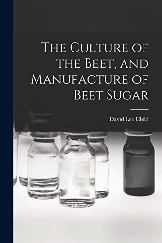 The Culture of the Beet, and Manufacture of Beet Sugar