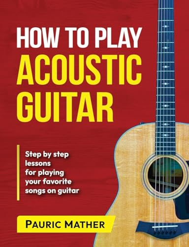 How To Play Acoustic Guitar: The Ultimate Beginner Acoustic Guitar Book (Complete Teach Yourself Guitar Books, Band 1)