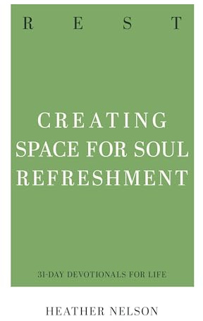 Rest: Creating Space for Soul Refreshment (31-Day Devotionals for Life)
