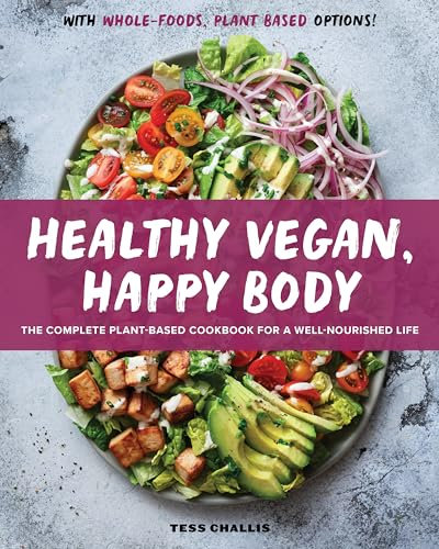 Healthy Vegan, Happy Body: The Complete Plant-Based Cookbook for a Well-Nourished Life