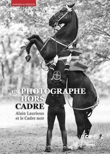 Un photographe hors cadre: Alain Laurioux et le Cadre noir