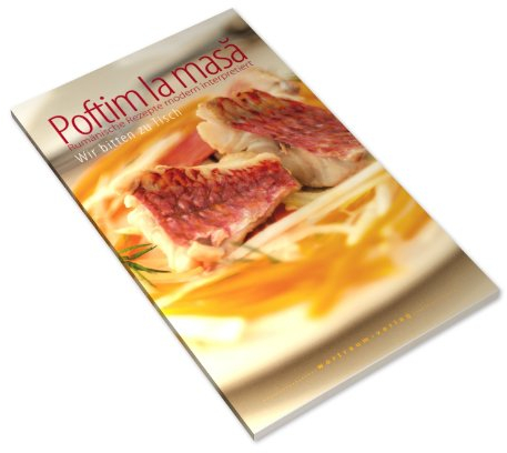 Poftim la masă - Wir bitten zu Tisch: Rumänische Rezepte modern interpretiert