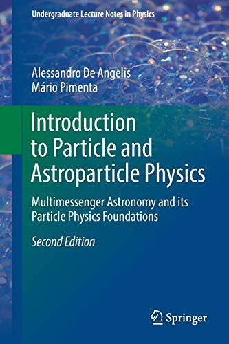 Introduction to Particle and Astroparticle Physics: Multimessenger Astronomy and its Particle Physics Foundations (Undergraduate Lecture Notes in Physics)