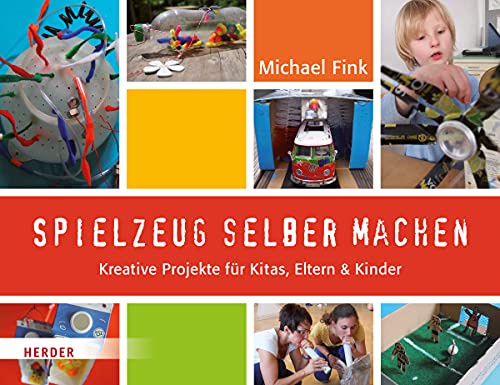 Spielzeug selber machen: Kreative Projekte für Kitas, Eltern und Kinder
