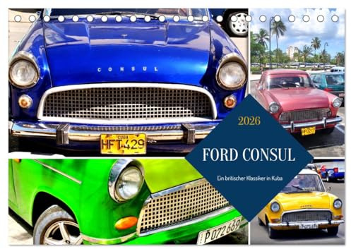 FORD CONSUL - Ein britischer Klassiker in Kuba (Tischkalender 2026 DIN A5 quer), CALVENDO Monatskalender: Verschiedene Modelle des FORD CONSUL in Kuba (CALVENDO Mobilitaet)