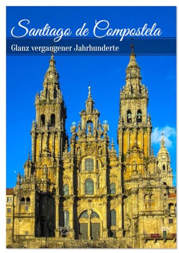 Santiago de Compostela – Glanz vergangener Jahrhunderte (Wandkalender 2026 DIN A4 hoch), CALVENDO Monatskalender: Ein Kalender mit den schönsten Bauwerken von Santiago de Compostela. (CALVENDO Orte)