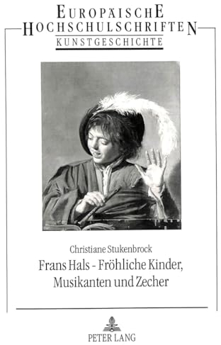 Frans Hals - Fröhliche Kinder, Musikanten und Zecher: Eine Studie zu ausgewählten Motivgruppen und deren Rezeptionsgeschichte: Eine Studie zu ... Art / Série 28: Histoire de l'art, Band 167)