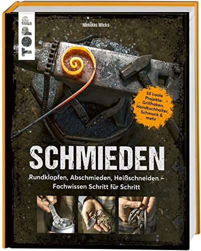 Schmieden: Rundklopfen, Abschmieden, Heißschneiden - Fachwissen Schritt für Schritt. 55 coole Projekte: Grillhaken, Handtuchhalter, Schmuck & mehr
