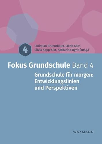 Fokus Grundschule Band 4: Grundschule für morgen: Entwicklungslinien und Perspektiven