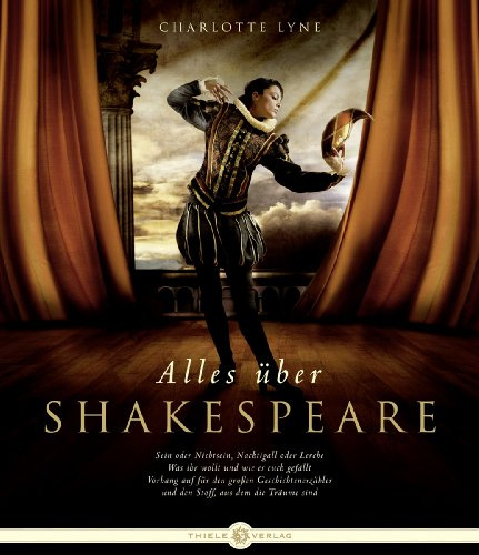 Alles über Shakespeare: Sein oder Nichtsein, Nachtigall oder Lerche. Was ihr wollt und wie es euch gefällt. Vorhang auf für den großen Geschichtenerzähler und den Stoff, aus dem die Träume sind
