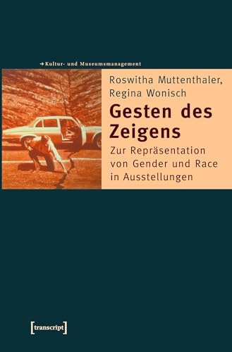 Gesten des Zeigens: Zur Repräsentation von Gender und Race in Ausstellungen (Schriften zum Kultur- und Museumsmanagement)
