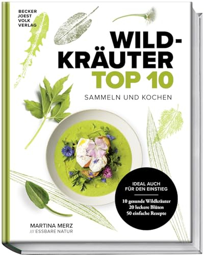 Wildkräuter Top 10: Sammeln und kochen. Ideal auch für den Einstieg. 10 gesunde Wildkräuter, 20 leckere Blüten, 50 einfache Rezepte