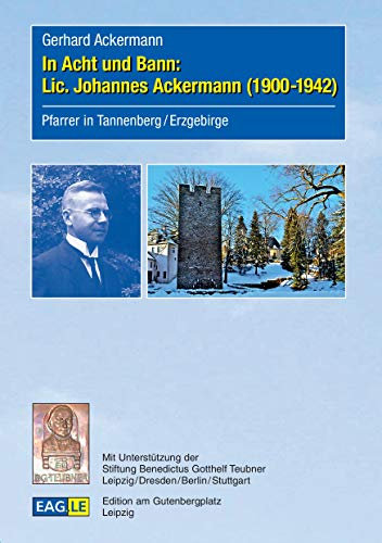 In Acht und Bann: Lic. Johannes Ackermann (1900-1942): Pfarrer in Tannenberg / Erzgebirge (EAGLE-ESSAY)