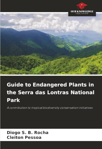 Guide to Endangered Plants in the Serra das Lontras National Park: A contribution to tropical biodiversity conservation initiatives