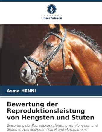 Bewertung der Reproduktionsleistung von Hengsten und Stuten: Bewertung der Reproduktionsleistung von Hengsten und Stuten in zwei Regionen (Tiaret und Mostaganem)