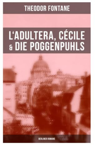 L'Adultera, Cécile & Die Poggenpuhls (Berliner Romane): Ehe, Stand und Geld in der preußischen Gesellschaft des 19. Jahrhunderts