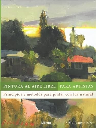 Pintura al aire libre para artistas: Principios y métodos para pintar con luz natural.