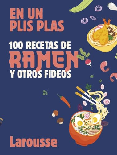 100 recetas de ramen y otros fideos: En un plis plas (LAROUSSE - Libros Ilustrados/ Prácticos - Gastronomía)
