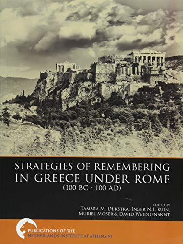 Strategies of Remembering in Greece under Rome (100 BC - 100 AD) (Publications of the Netherlands Institute at Athens, Band 6)
