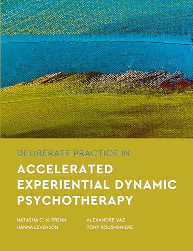 Deliberate Practice in Accelerated Experiential Dynamic Psychotherapy (Essentials of Deliberate Practice Series)