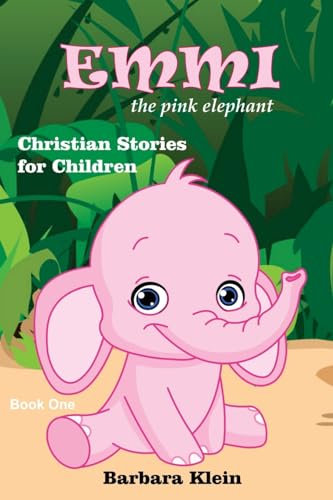 Emmi the Pink Elephant: Christian Stories for Children (The Emmi Stories, Band 1)