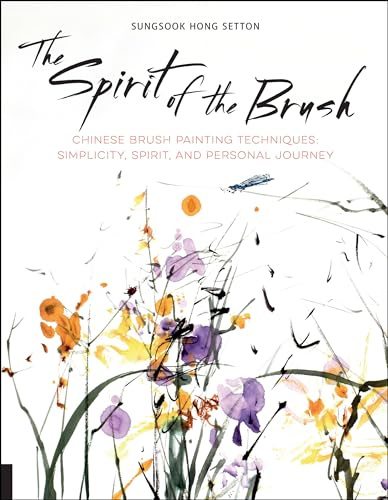 The Spirit of the Brush: Chinese Brush Painting Techniques: Simplicity, Spirit, and Personal Journey