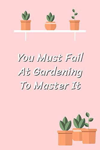 You Must Fail At Gardening To Master It: Cute Plants pots House Warming Notebook Journal of blank lined paper 6x9 Gift for girls, women for write, diary, letter, text worksheet, workbook, creativity