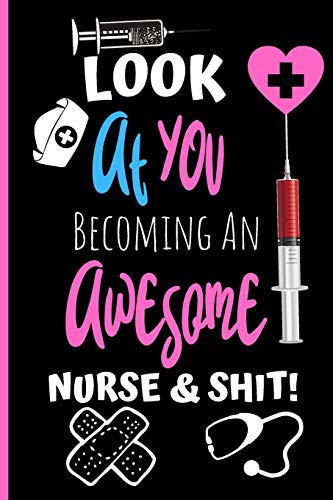 Look At You Becoming An Awesome Nurse & Shit: Funny Nurse In Training Journal - Student Nurse Notebook - 6 x 9 Inches 120 pages (Funny Nurse Notebooks & Journals, Band 1)
