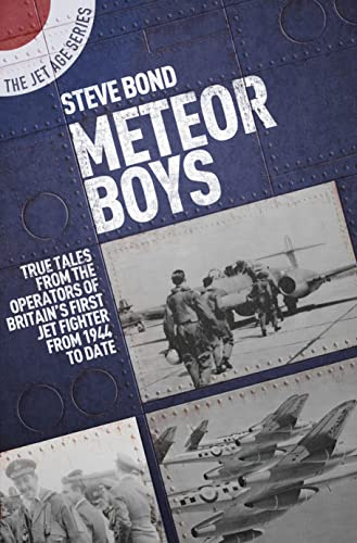 Meteor Boys: True Tales from the Operators of Britain's First Jet Fighter - from 1944 to date (The Jet Age Series)