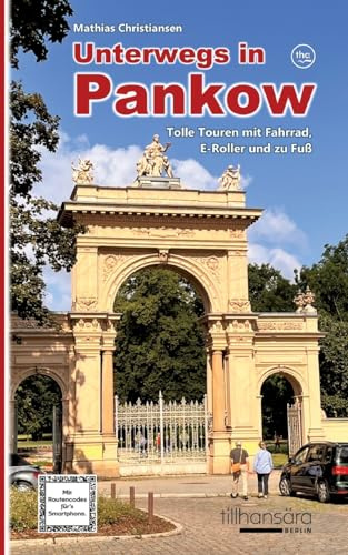 Unterwegs in Pankow - Tolle Touren mit Fahrrad, E-Roller und zu Fuß: Mit detaillierten Wegbeschreibungen, Routencodes für’s Smartphone und mehr als ... mit Motiven aus dem Stadtbezirk Pankow.