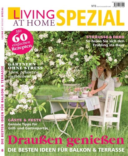 Living at Home spezial 8: Garten: Die besten Ideen für Balkon & Terrasse. Sträuße & Deko: So holen Sie sich den Frühling ins Haus. Gäste & Feste: ... ohne Stress. Säen, pflanzen, aufblühen!