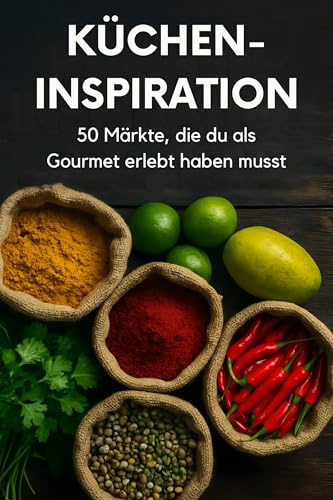 Küchen-Inspiration: 50 Märkte, die du als Gourmet erlebt haben musst