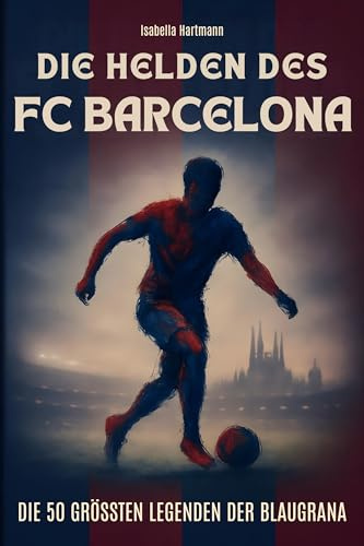 Die Helden des FC Barcelona: Die 50 größten Legenden der Blaugrana