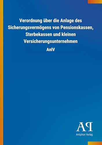Verordnung über die Anlage des Sicherungsvermögens von Pensionskassen, Sterbekassen und kleinen Versicherungsunternehmen: AnlV